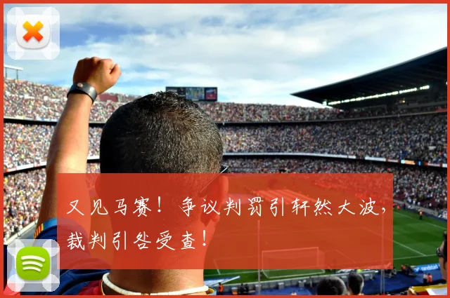 又见马赛!争议判罚引轩然大波,裁判引咎受查!