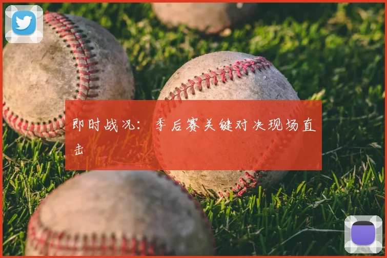 即时战况:季后赛关键对决现场直击