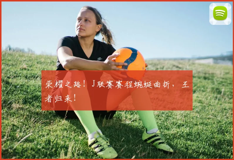 荣耀之路!J联赛赛程蜿蜒曲折,王者归来!