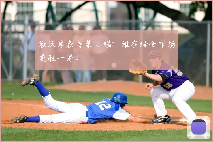 勒沃库森与莱比锡:谁在转会市场更胜一筹?