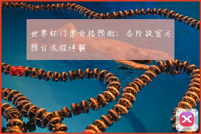 世界杯门票价格预测:各阶段官方预订流程详解
