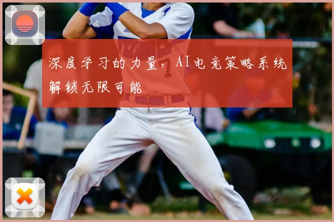 深度学习的力量,AI电竞策略系统解锁无限可能