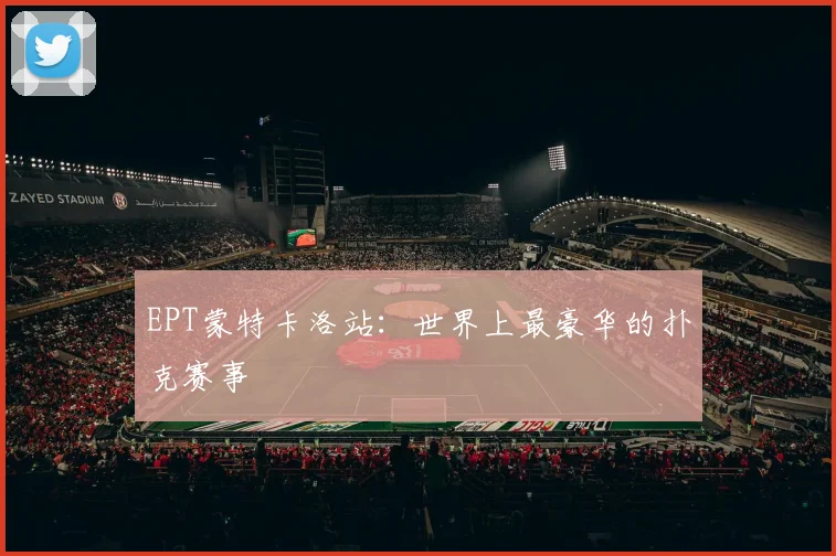EPT蒙特卡洛站:世界上最豪华的扑克赛事