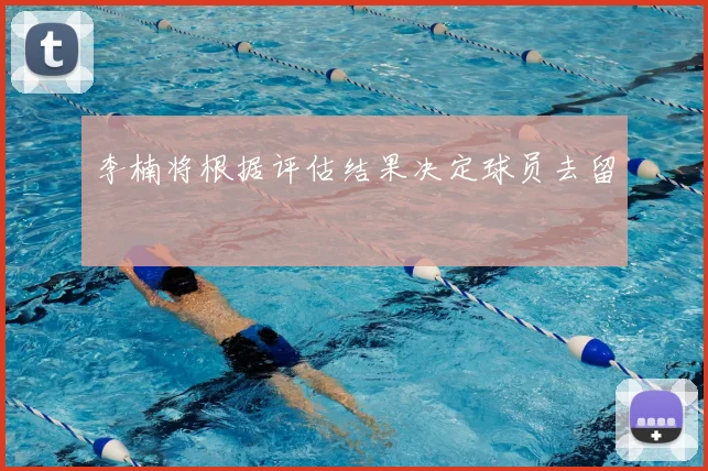 李楠将根据评估结果决定球员去留