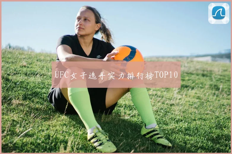 UFC女子选手实力排行榜TOP10