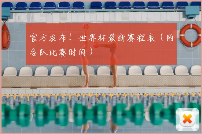 官方发布！世界杯最新赛程表（附各队比赛时间）