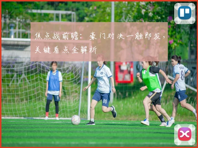 焦点战前瞻:豪门对决一触即发,关键看点全解析