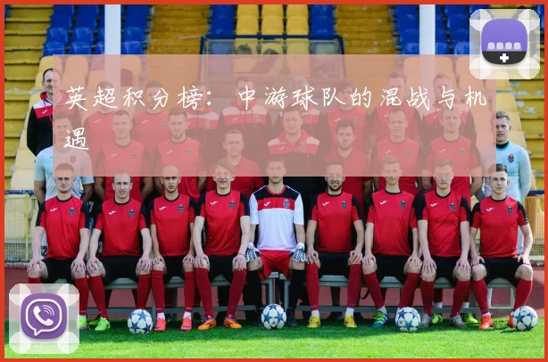 英超积分榜:中游球队的混战与机遇