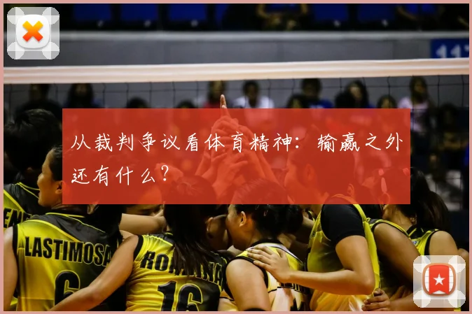 从裁判争议看体育精神:输赢之外还有什么?