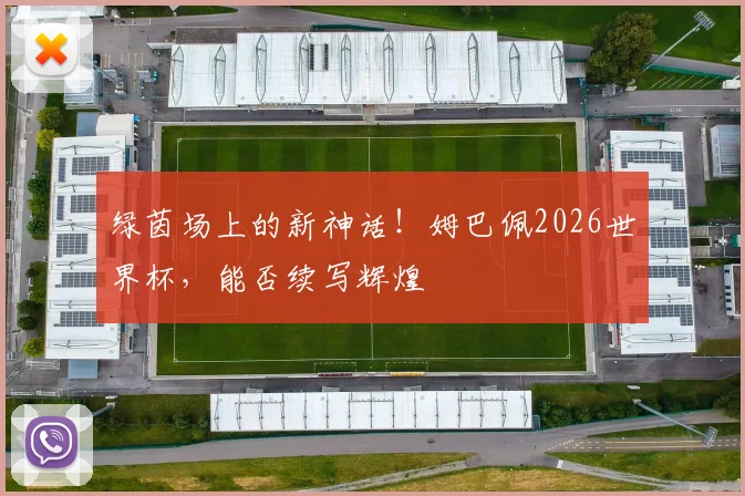 绿茵场上的新神话！姆巴佩2026世界杯，能否续写辉煌